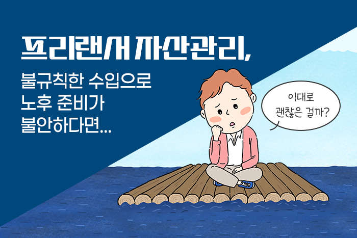 [1:1 자산관리법] 수입이 불규칙한 프리랜서, 자산관리는 어떻게 하죠?